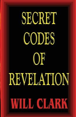 Secret Codes of Revelation by Clark, Will