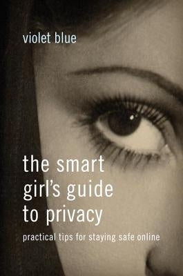 The Smart Girl's Guide to Privacy: Practical Tips for Staying Safe Online by Blue, Violet