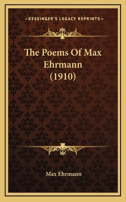 The Poems of Max Ehrmann (1910) by Ehrmann, Max