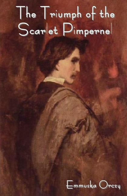 The Triumph of the Scarlet Pimpernel by Orczy, Emmuska Baroness
