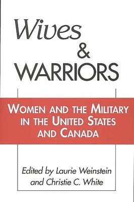 Wives and Warriors: Women and the Military in the United States and Canada by Weinstein, Laurie