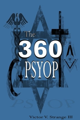 The 360 Degree Psyops: Psychological Operations Deployed Against Mankind by Strange, Victor