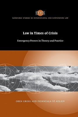 Law in Times of Crisis: Emergency Powers in Theory and Practice by Gross, Oren