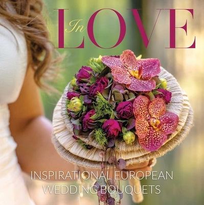 In Love: Inspirational European Bridal Bouquets by Florists Review