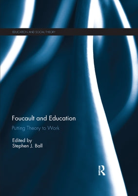 Foucault and Education: Putting Theory to Work by Ball, Stephen