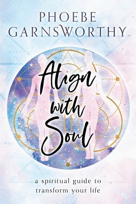 Align with Soul by Garnsworthy, Phoebe