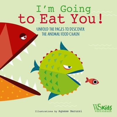 I'm Going to Eat You!: Unfold the Pages to Discover the Animal Food Chain by Baruzzi, Agnese