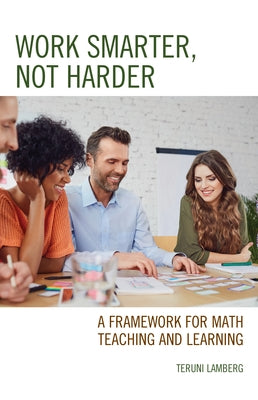 Work Smarter, Not Harder: A Framework for Math Teaching and Learning by Lamberg, Teruni