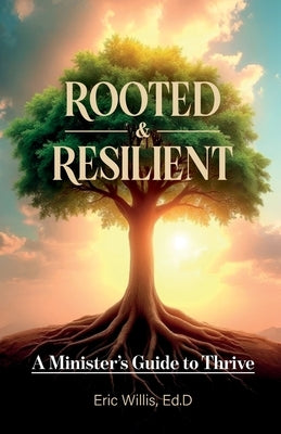 Rooted & Resilient, A Minister's Guide to Thrive by Willis, Ed D. Eric