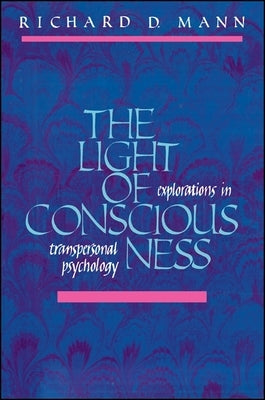 The Light of Consciousness: Explorations in Transpersonal Psychology by Mann, Richard D.