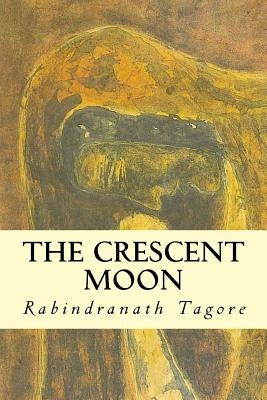 The Crescent Moon by Tagore, Rabindrath