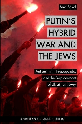 Putin's Hybrid War and the Jews: Antisemitism, Propaganda, and the Displacement of Ukrainian Jewry by Isgap