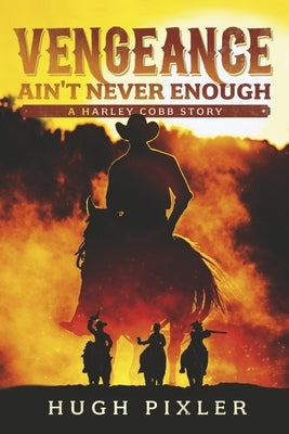 Vengeance Ain't Never Enough: A Harley Cobb Story Volume 2 by Pixler, Hugh