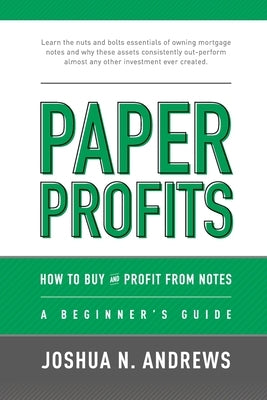 Paper Profits: How to Buy and Profit from Notes: A Beginner's Guide: Learn the nuts and bolts essentials of owning mortgage notes and by Long, H. Quincy