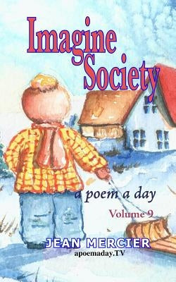 Imagine Society: A POEM A DAY - Volume 9: Jean Mercier's A Poem A Day Series by Mercier, Jean