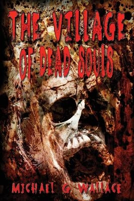The Village of Dead Souls by Wallace, Michael G.