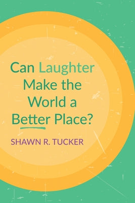Can Laughter Make the World a Better Place? by Tucker, Shawn R.