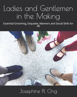 Ladies and Gentlemen in the Making: Essential Grooming, Etiquette, Manners and Social Skills for All by Ong, Josephine Pl