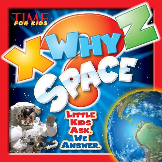 X-Why-Z Space: Kids Ask. We Answer (a Time for Kids Book) by The Editors of Time for Kids