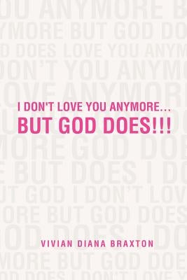 I Don't Love You Anymore...But God Does!!!: But God Does!!! by Braxton, Vivian Diana