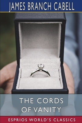 The Cords of Vanity (Esprios Classics): A Comedy of Shirking by Cabell, James Branch