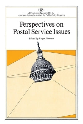 Perspectives on Postal Service Issues: A Conference Sponsored by the American Enterprise Institute by Sherman, Roger