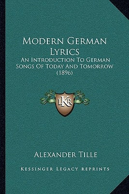 Modern German Lyrics: An Introduction To German Songs Of Today And Tomorrow (1896) by Tille, Alexander