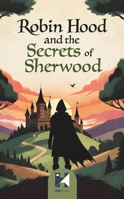 Robin Hood and the Secrets of Sherwood: Gentle Forest Adventures of Courage, Friendship, and Hidden Paths by Volkova, Anna