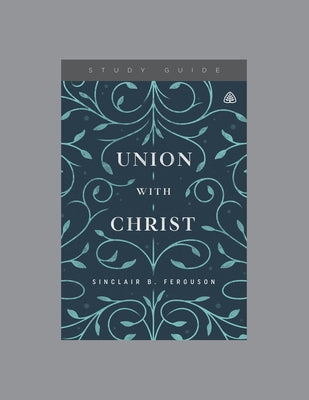 Union with Christ, Teaching Series Study Guide by Ligonier Ministries