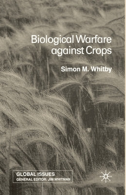 Biological Warfare Against Crops by Whitby, S.