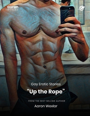 Up the Rope: Gay Erotic Stories by Wexlar, Aaron