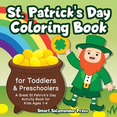St. Patrick's Day Coloring Book for Toddlers & Preschoolers: A Great St. Patrick's Day Activity Book for Kids Ages 1-4 by Smart Salamander Press