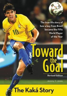 Toward the Goal, Revised Edition: The Kaká Story by Jones, Jeremy V.