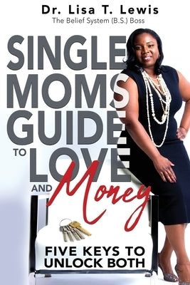 Single Moms Guide To Love And Money: Five Keys To Unlock Both by Lewis, Lisa T.
