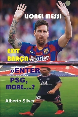 Lionel Messi: Exit Barca Enter PSG, More...? by Silver, Alberto