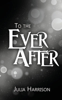 To the Ever After by Harrison, Julia
