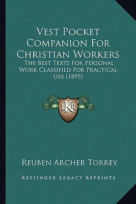 Vest Pocket Companion For Christian Workers: The Best Texts For Personal Work Classified For Practical Use (1895) by Torrey, Reuben Archer