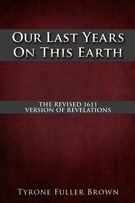 Our Last Years on This Earth by Brown, Tyrone Fuller