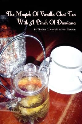 The Magick Of Vanilla Chai Tea With A Pinch Of Damiana by Newton, Kurt