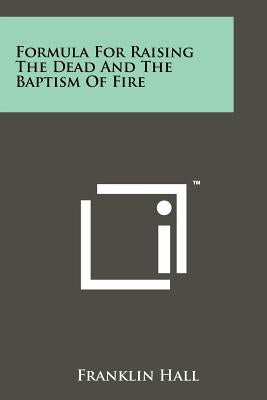 Formula For Raising The Dead And The Baptism Of Fire by Hall, Franklin