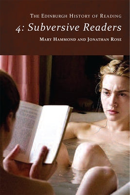 The Edinburgh History of Reading: Subversive Readers by Rose, Jonathan
