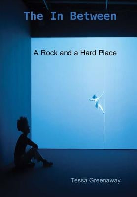 The In Between: A rock and a Hard Place by Greenaway, Tessa