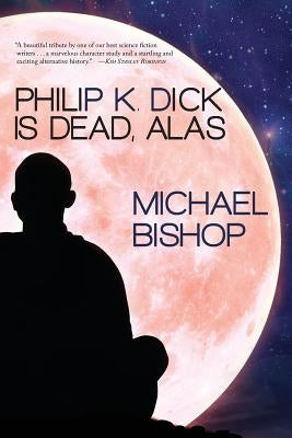 Philip K. Dick is Dead, Alas by Bishop, Michael