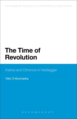 The Time of Revolution: Kairos and Chronos in Heidegger by O. Murchadha, Felix