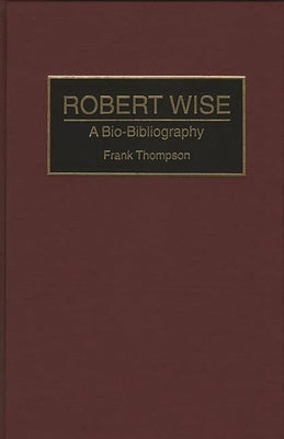 Robert Wise: A Bio-Bibliography by Thompson, Frank