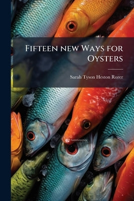 Fifteen new Ways for Oysters by Rorer, Sarah Tyson Heston