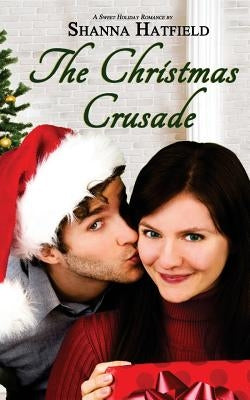 The Christmas Crusade: Sweet Holiday Romance by Hatfield, Shanna