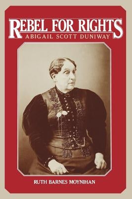 Rebel for Rights: Abigail Scott Duniway by Barnes Moynihan, Ruth