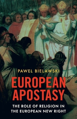 European Apostasy: The Role of Religion in the European New Right by Bielawski, Pawel
