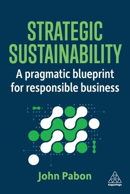 Strategic Sustainability: A Pragmatic Blueprint for Responsible Business by Pabon, John